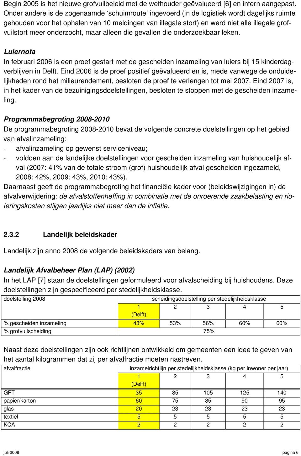 meer onderzocht, maar alleen die gevallen die onderzoekbaar leken. Luiernota In februari 2006 is een proef gestart met de gescheiden inzameling van luiers bij 15 kinderdagverblijven in Delft.