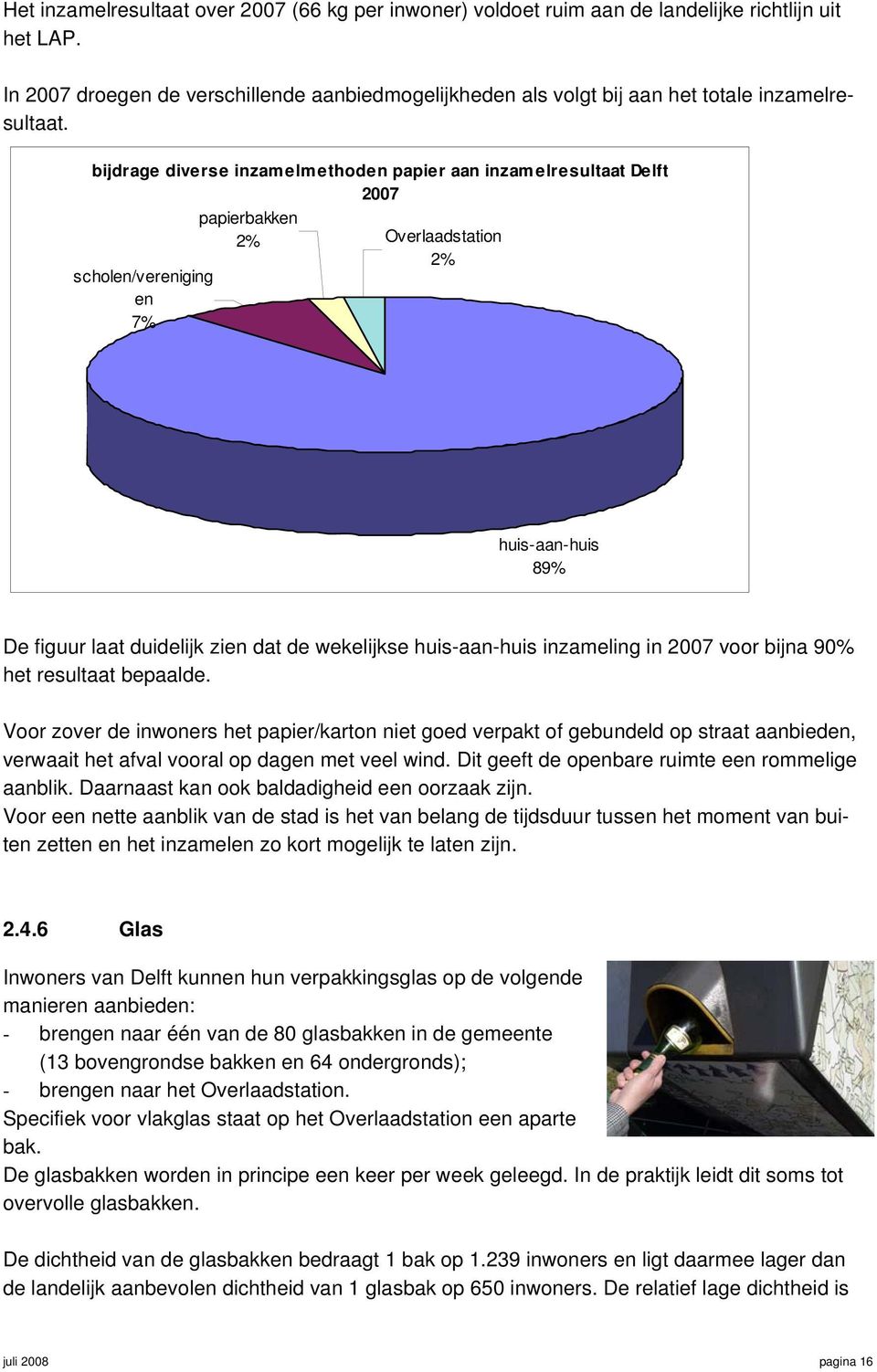 bijdrage diverse inzamelmethoden papier aan inzamelresultaat Delft 2007 papierbakken 2% Overlaadstation scholen/vereniging en 7% 2% huis-aan-huis 89% De figuur laat duidelijk zien dat de wekelijkse