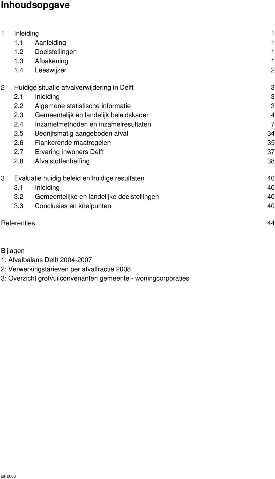 6 Flankerende maatregelen 35 2.7 Ervaring inwoners Delft 37 2.8 Afvalstoffenheffing 38 3 Evaluatie huidig beleid en huidige resultaten 40 3.1 Inleiding 40 3.