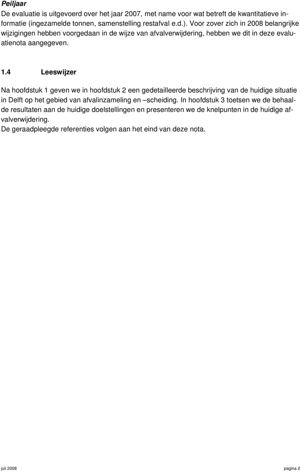 4 Leeswijzer Na hoofdstuk 1 geven we in hoofdstuk 2 een gedetailleerde beschrijving van de huidige situatie in Delft op het gebied van afvalinzameling en scheiding.