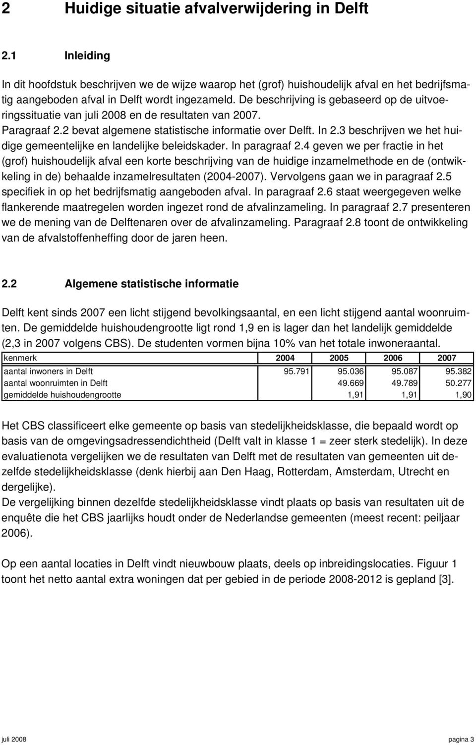 De beschrijving is gebaseerd op de uitvoeringssituatie van juli 2008 en de resultaten van 2007. Paragraaf 2.2 bevat algemene statistische informatie over Delft. In 2.