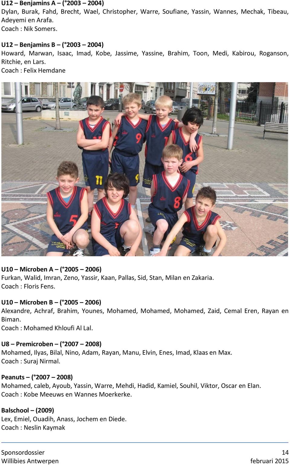 Coach : Felix Hemdane U10 Microben A ( 2005 2006) Furkan, Walid, Imran, Zeno, Yassir, Kaan, Pallas, Sid, Stan, Milan en Zakaria. Coach : Floris Fens.