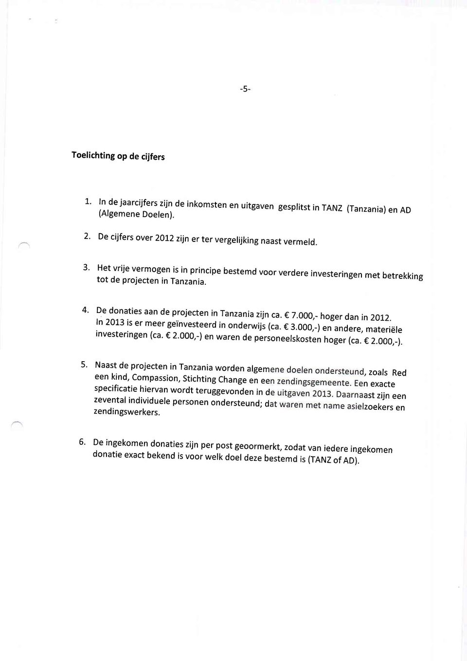 1.2. In 2013 is er meer geïnvesteerd in nderwijs (ca. 3.000,_) en andere, materiëre investeringen (ca. 2.000,-) en waren de persneersksten hger (ca. 2.,_). 5.