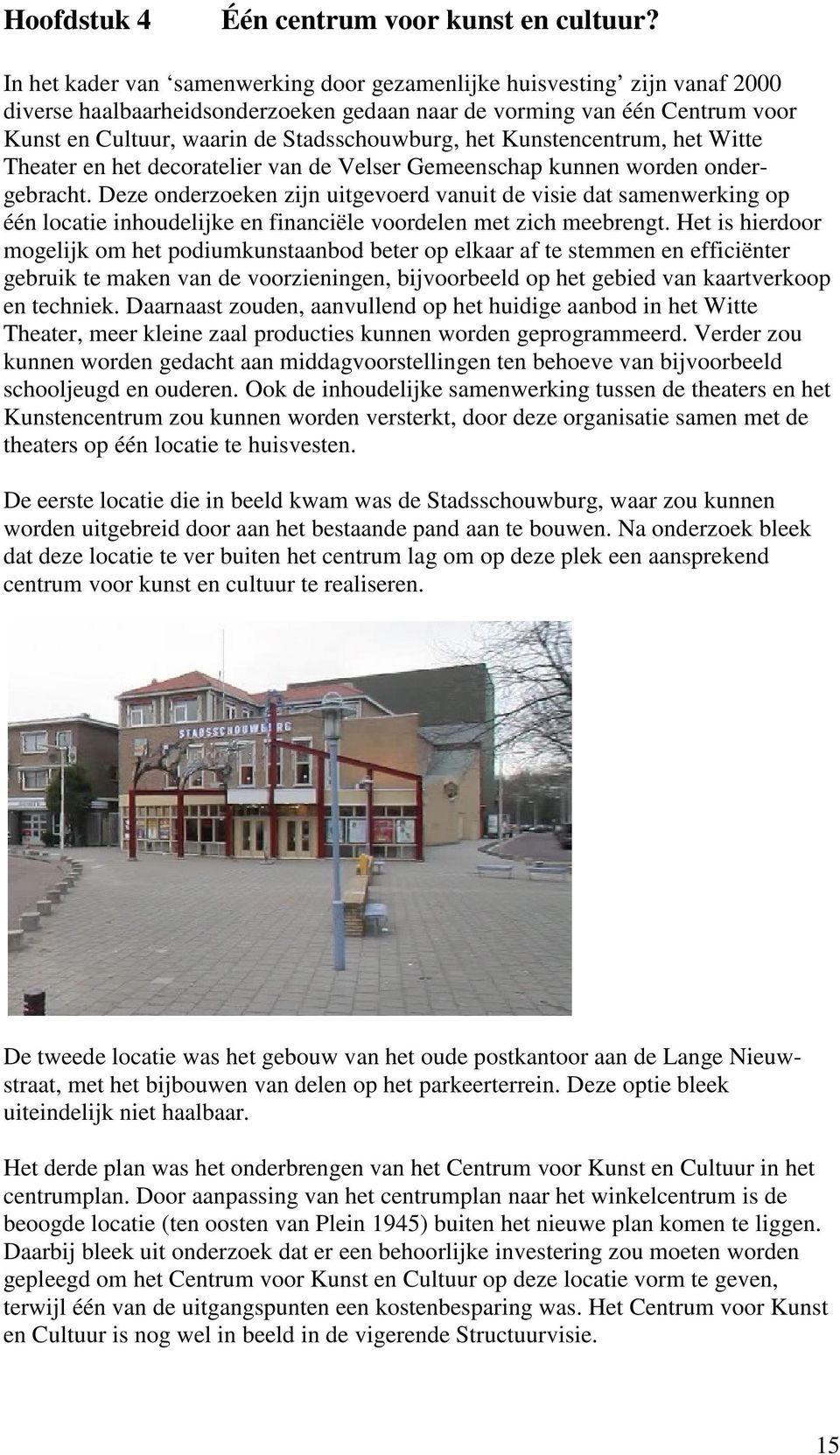 het Kunstencentrum, het Witte Theater en het decoratelier van de Velser Gemeenschap kunnen worden ondergebracht.