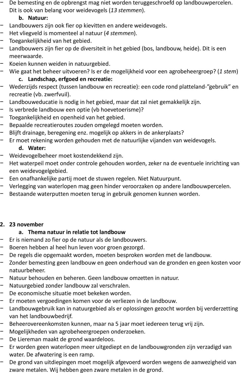 Koeien kunnen weiden in natuurgebied. Wie gaat het beheer uitvoeren? Is er de mogelijkheid voor een agrobeheergroep? (1 stem) c.