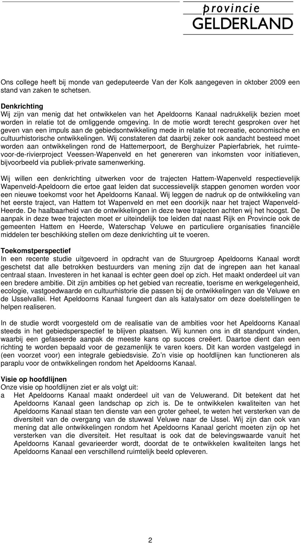 In de motie wordt terecht gesproken over het geven van een impuls aan de gebiedsontwikkeling mede in relatie tot recreatie, economische en cultuurhistorische ontwikkelingen.