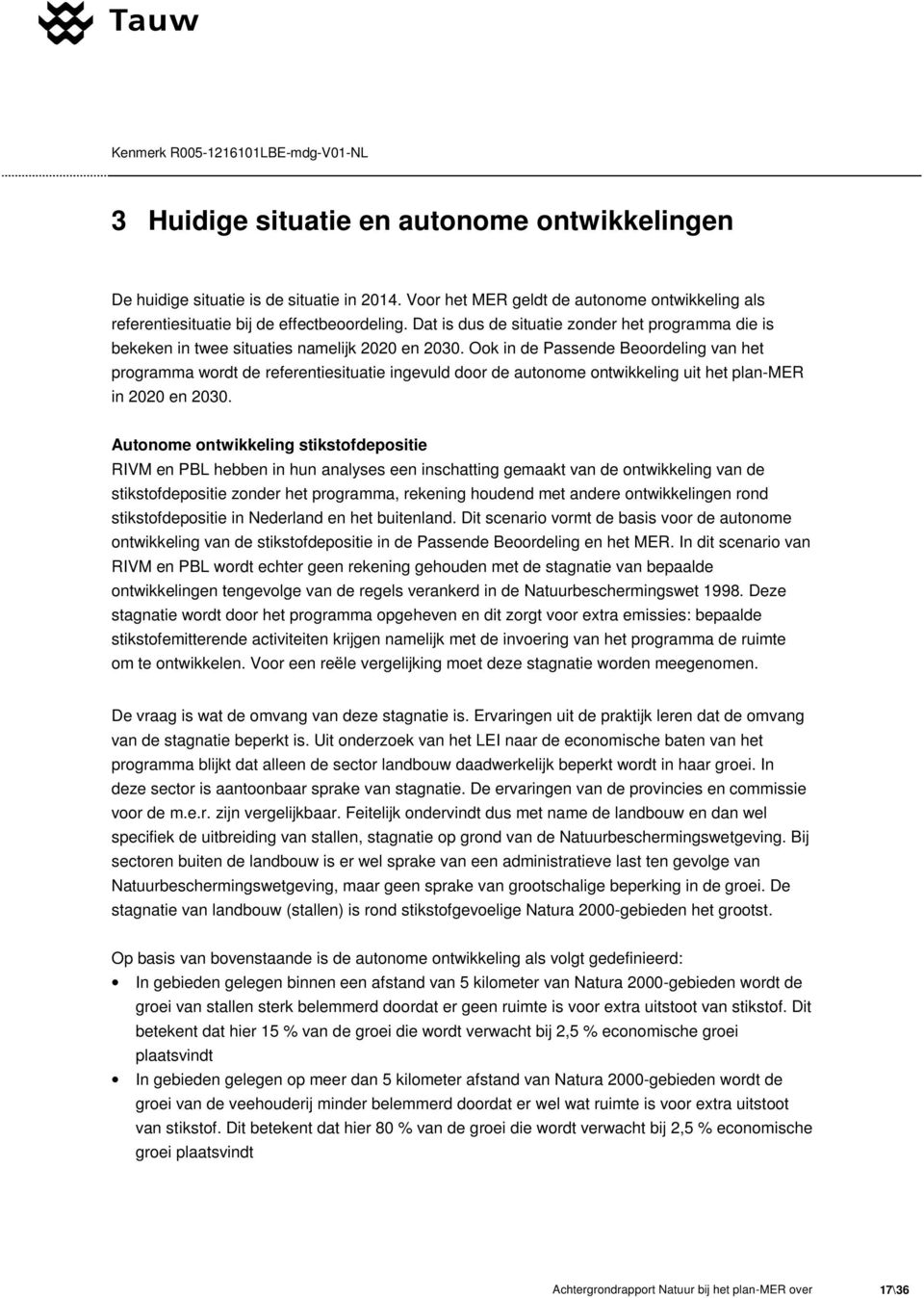 Ook in de Passende Beoordeling van het programma wordt de referentiesituatie ingevuld door de autonome ontwikkeling uit het plan-mer in 2020 en 2030.