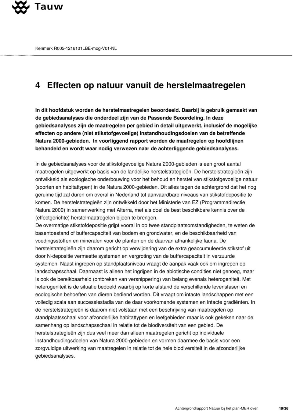 In deze gebiedsanalyses zijn de maatregelen per gebied in detail uitgewerkt, inclusief de mogelijke effecten op andere (niet stikstofgevoelige) instandhoudingsdoelen van de betreffende Natura