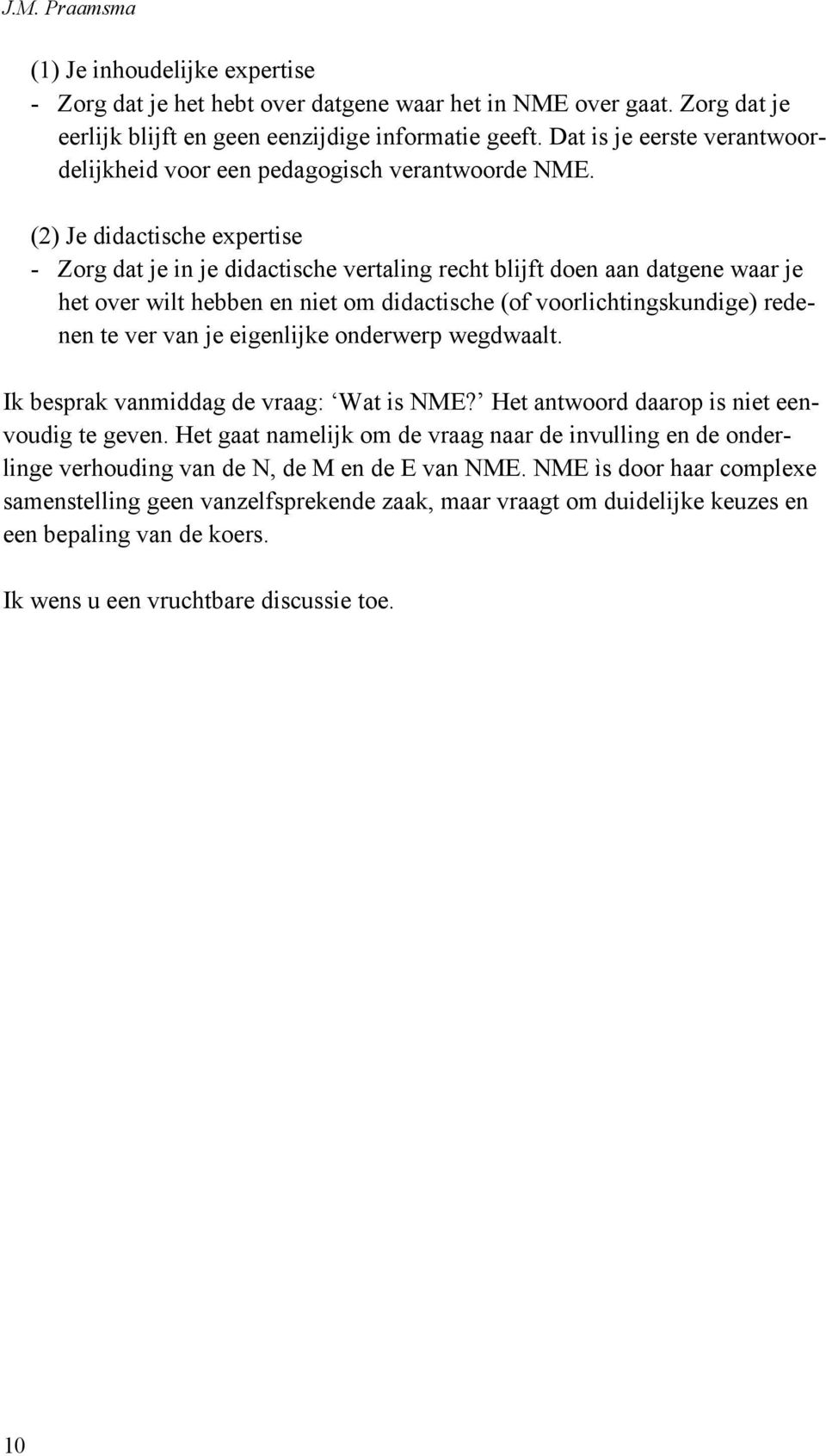 (2) Je didactische expertise - Zorg dat je in je didactische vertaling recht blijft doen aan datgene waar je het over wilt hebben en niet om didactische (of voorlichtingskundige) redenen te ver van