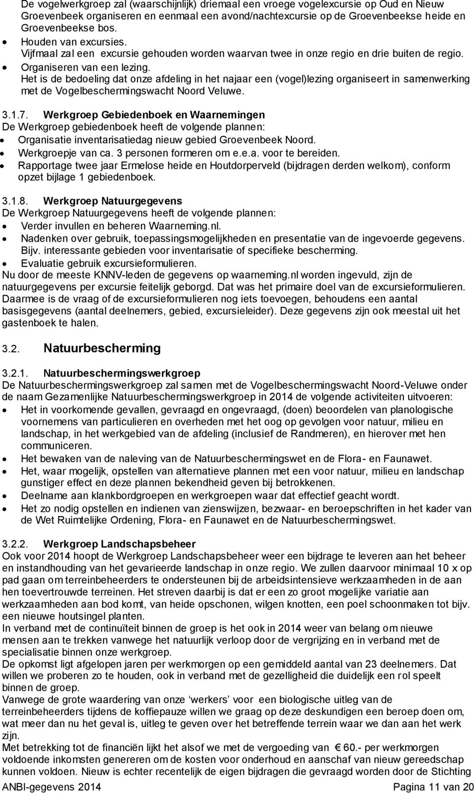 Het is de bedoeling dat onze afdeling in het najaar een (vogel)lezing organiseert in samenwerking met de Vogelbeschermingswacht Noord Veluwe. 3.1.7.