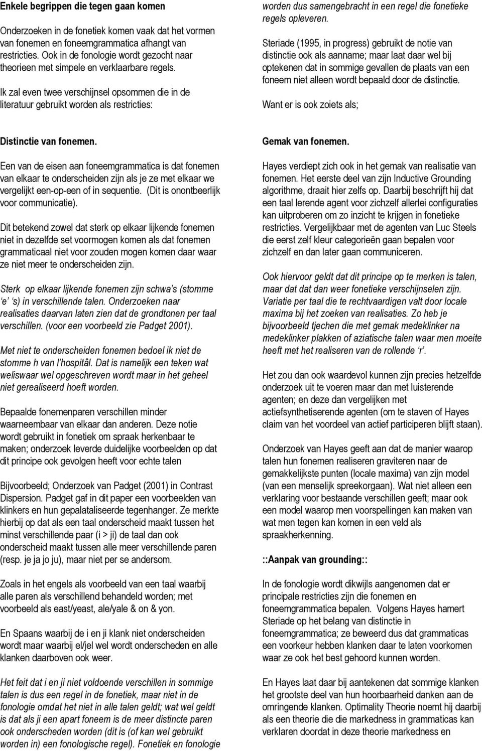 Ik zal even twee verschijnsel opsommen die in de literatuur gebruikt worden als restricties: worden dus samengebracht in een regel die fonetieke regels opleveren.