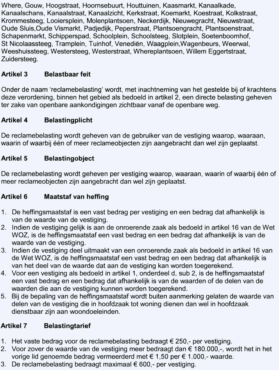 Oude Vismarkt, Padjedijk, Peperstraat, Plantsoengracht, Plantsoenstraat, Schapenmarkt, Schipperspad, Schoolplein, Schoolsteeg, Slotplein, Soetenboomhof, St Nicolaassteeg, Tramplein, Tuinhof,