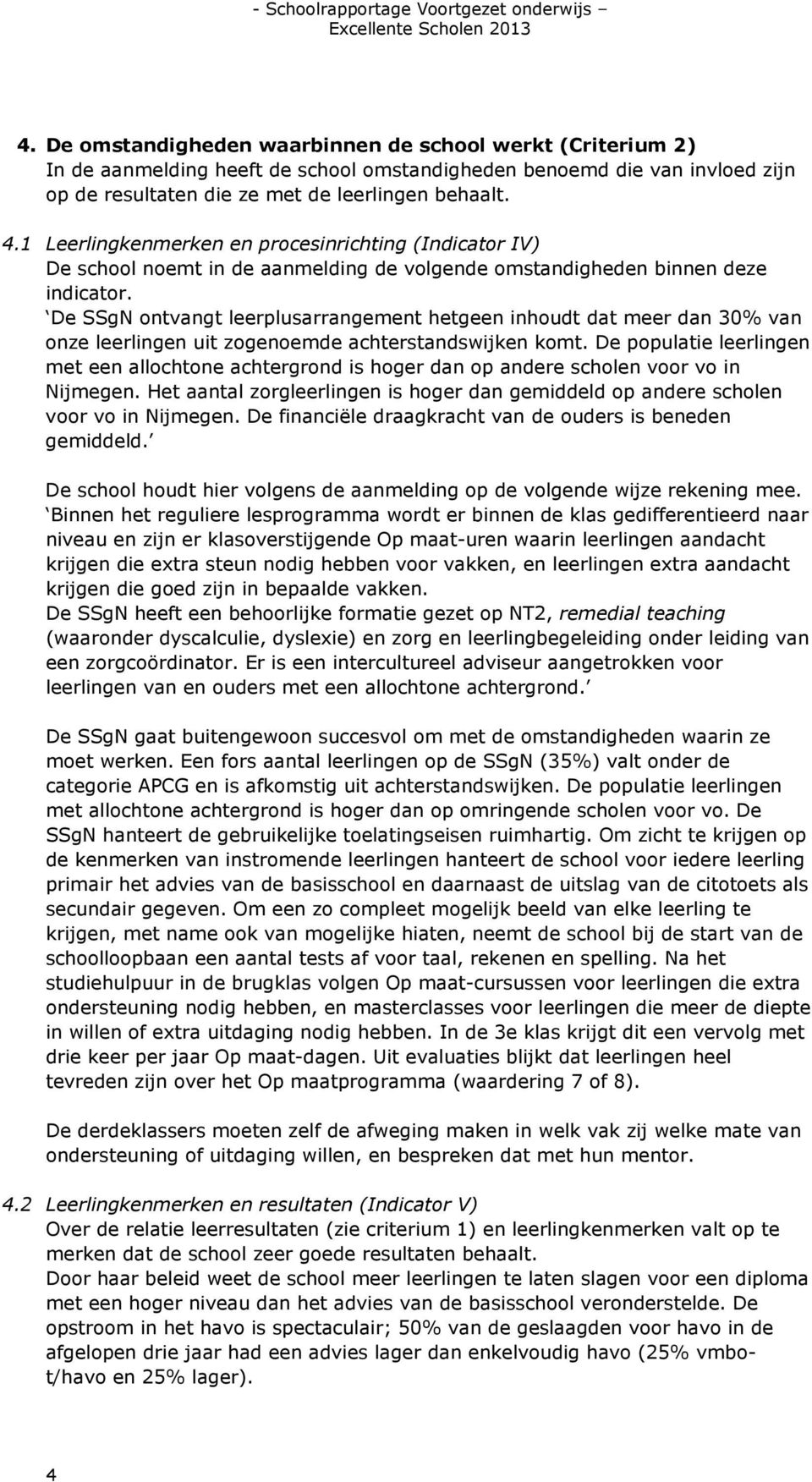 De SSgN ontvangt leerplusarrangement hetgeen inhoudt dat meer dan 30% van onze leerlingen uit zogenoemde achterstandswijken komt.