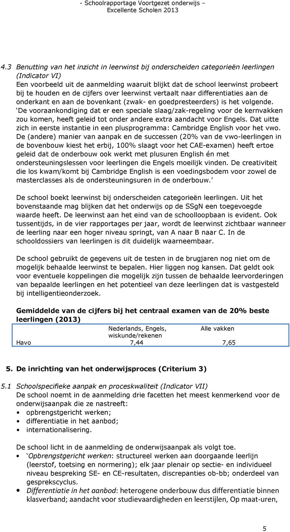 De vooraankondiging dat er een speciale slaag/zak-regeling voor de kernvakken zou komen, heeft geleid tot onder andere extra aandacht voor Engels.