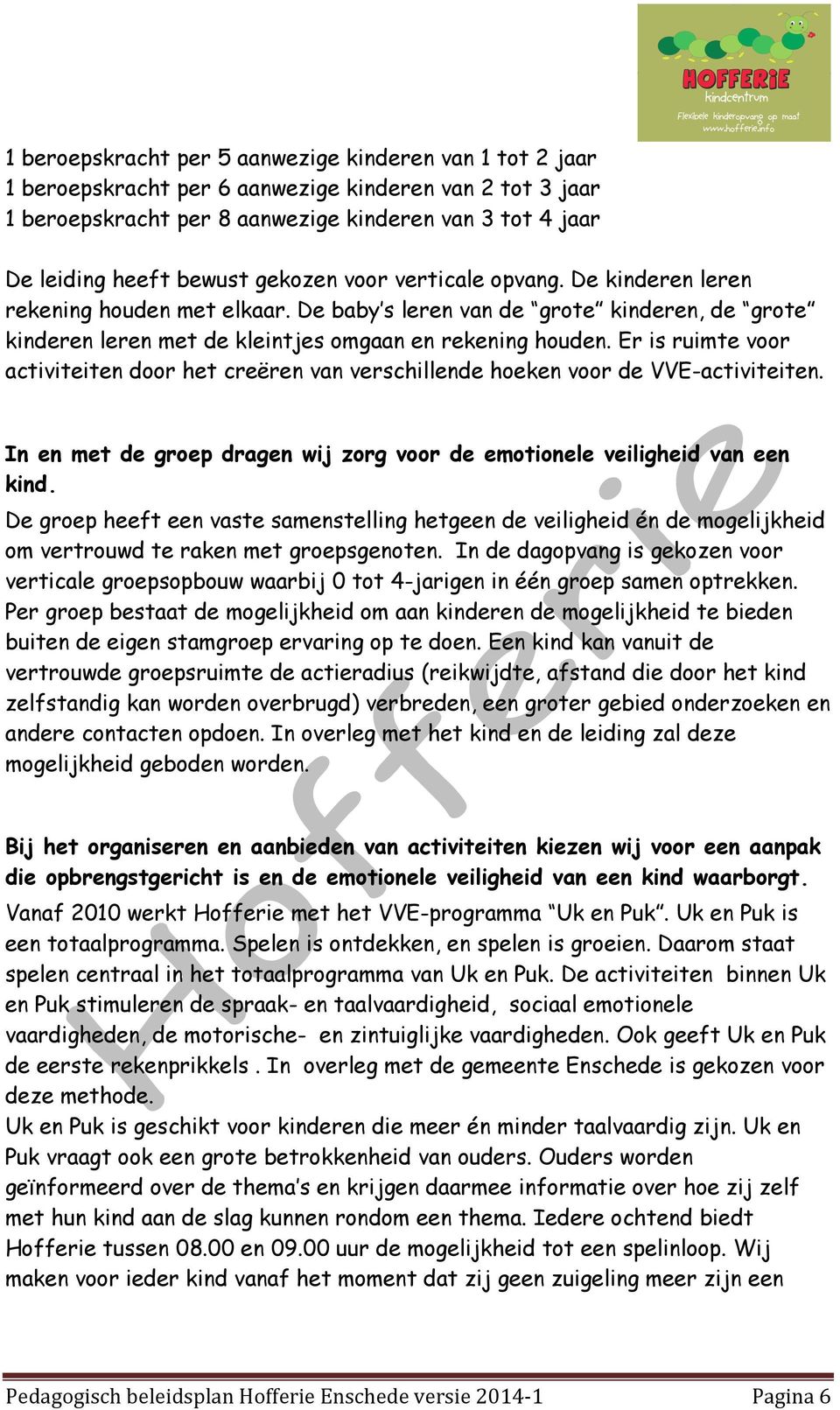 Er is ruimte voor activiteiten door het creëren van verschillende hoeken voor de VVE-activiteiten. In en met de groep dragen wij zorg voor de emotionele veiligheid van een kind.