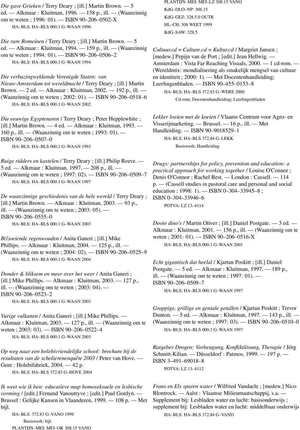 1 G WAAN 1994 Die verbazingwekkende Verenigde Staten: van Nieuw-Amsterdam tot wereldmacht / Terry Deary ; [ill.] Martin Brown. 2 ed. Alkmaar : Kluitman, 2002. 192 p., ill.