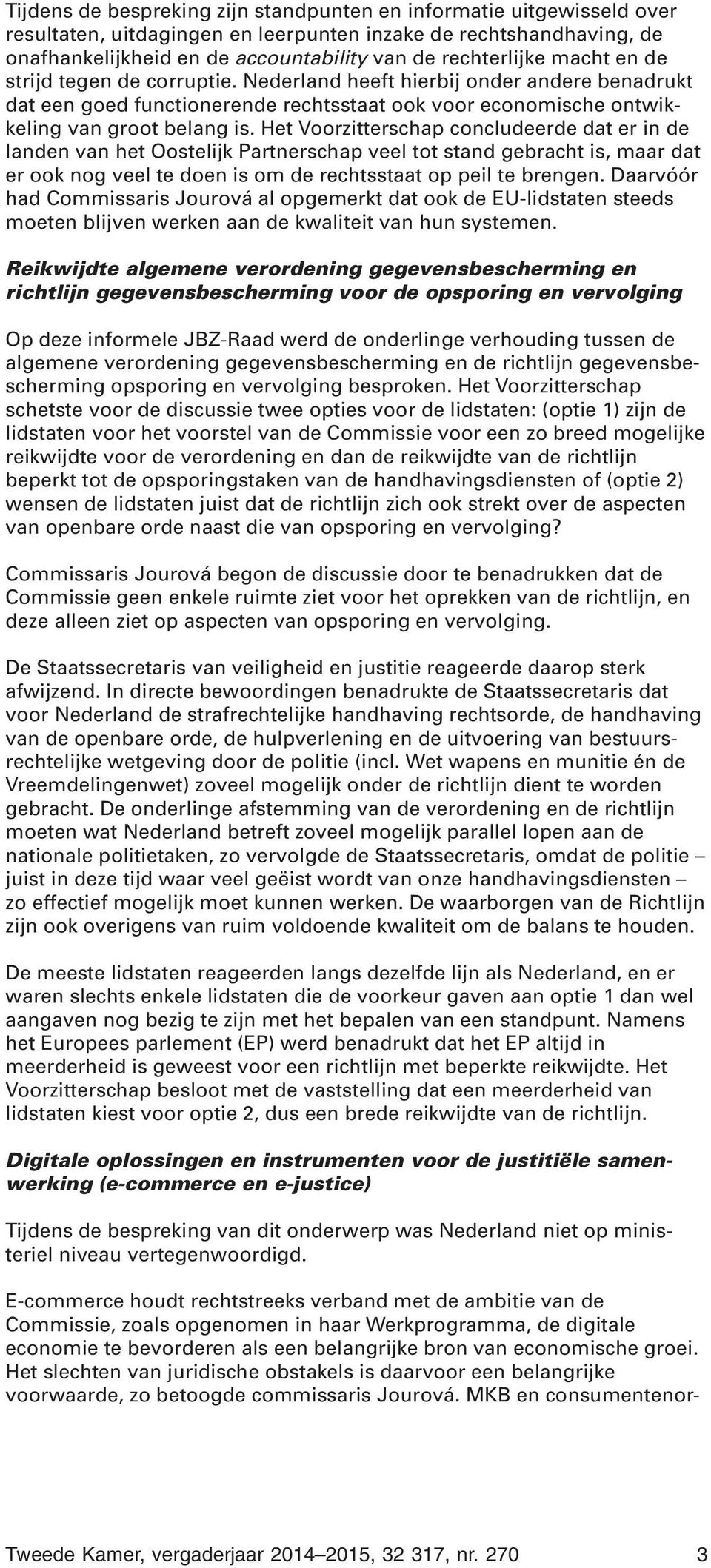 Het Voorzitterschap concludeerde dat er in de landen van het Oostelijk Partnerschap veel tot stand gebracht is, maar dat er ook nog veel te doen is om de rechtsstaat op peil te brengen.