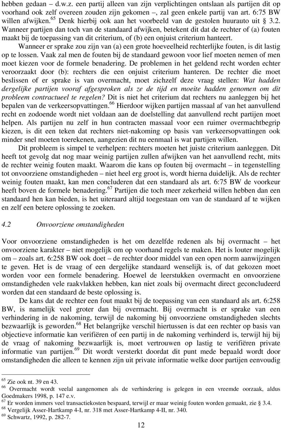 Wanneer partijen dan toch van de standaard afwijken, betekent dit dat de rechter of (a) fouten maakt bij de toepassing van dit criterium, of (b) een onjuist criterium hanteert.