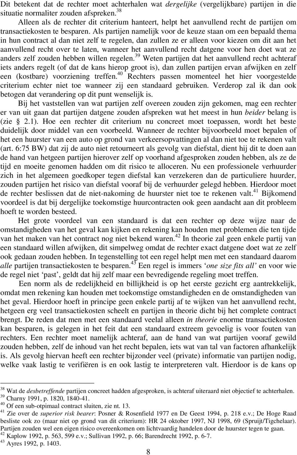 Als partijen namelijk voor de keuze staan om een bepaald thema in hun contract al dan niet zelf te regelen, dan zullen ze er alleen voor kiezen om dit aan het aanvullend recht over te laten, wanneer