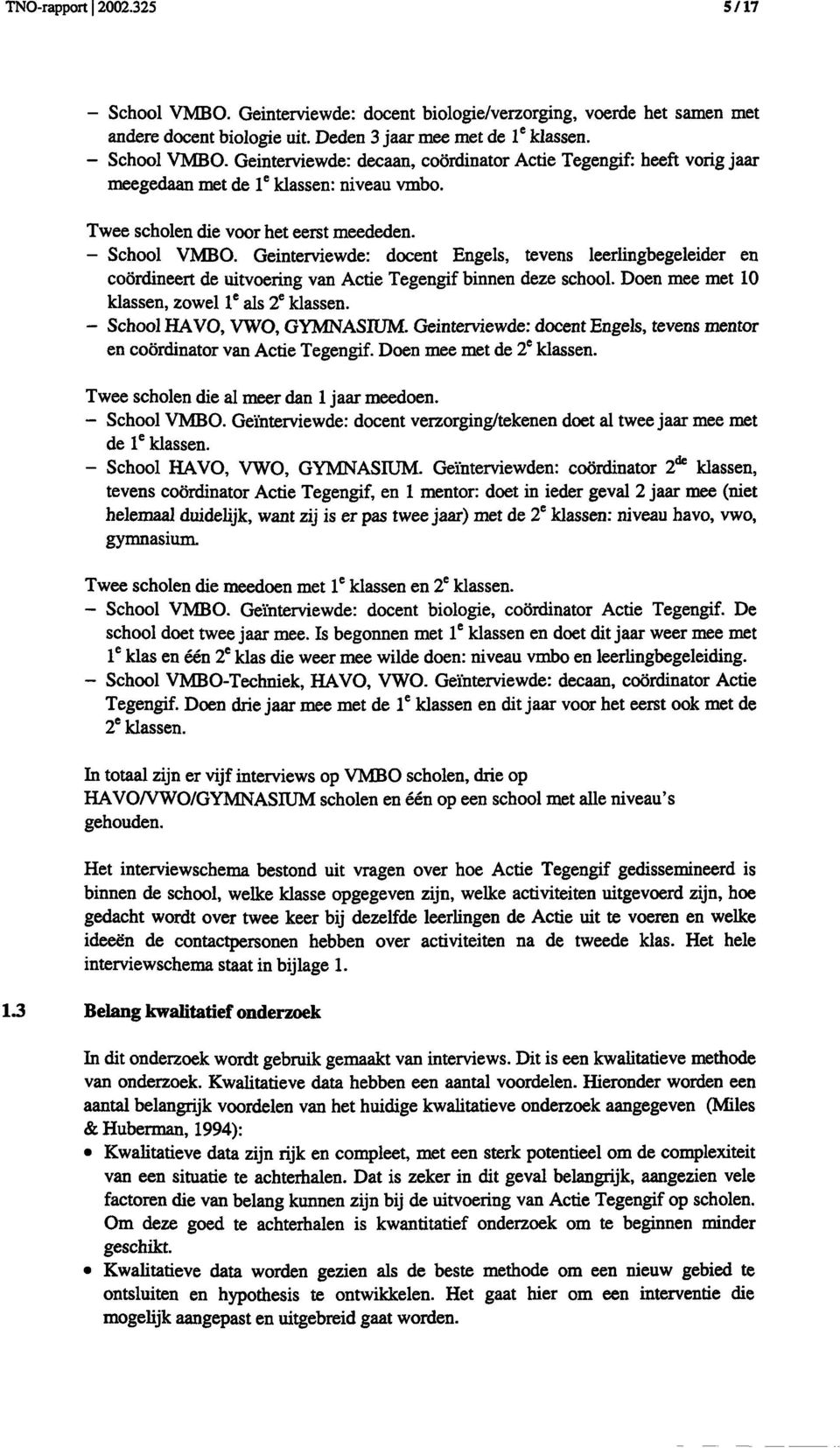 Doen mee met 10 klassen, zowel 1' als 2' klassen. - School HAVO, VWO, GYMNASIUM. Geïnterviewde: docent Engels, tevens mentor en coördinator van Actie Tegengif. Doen mee met de 2* klassen.