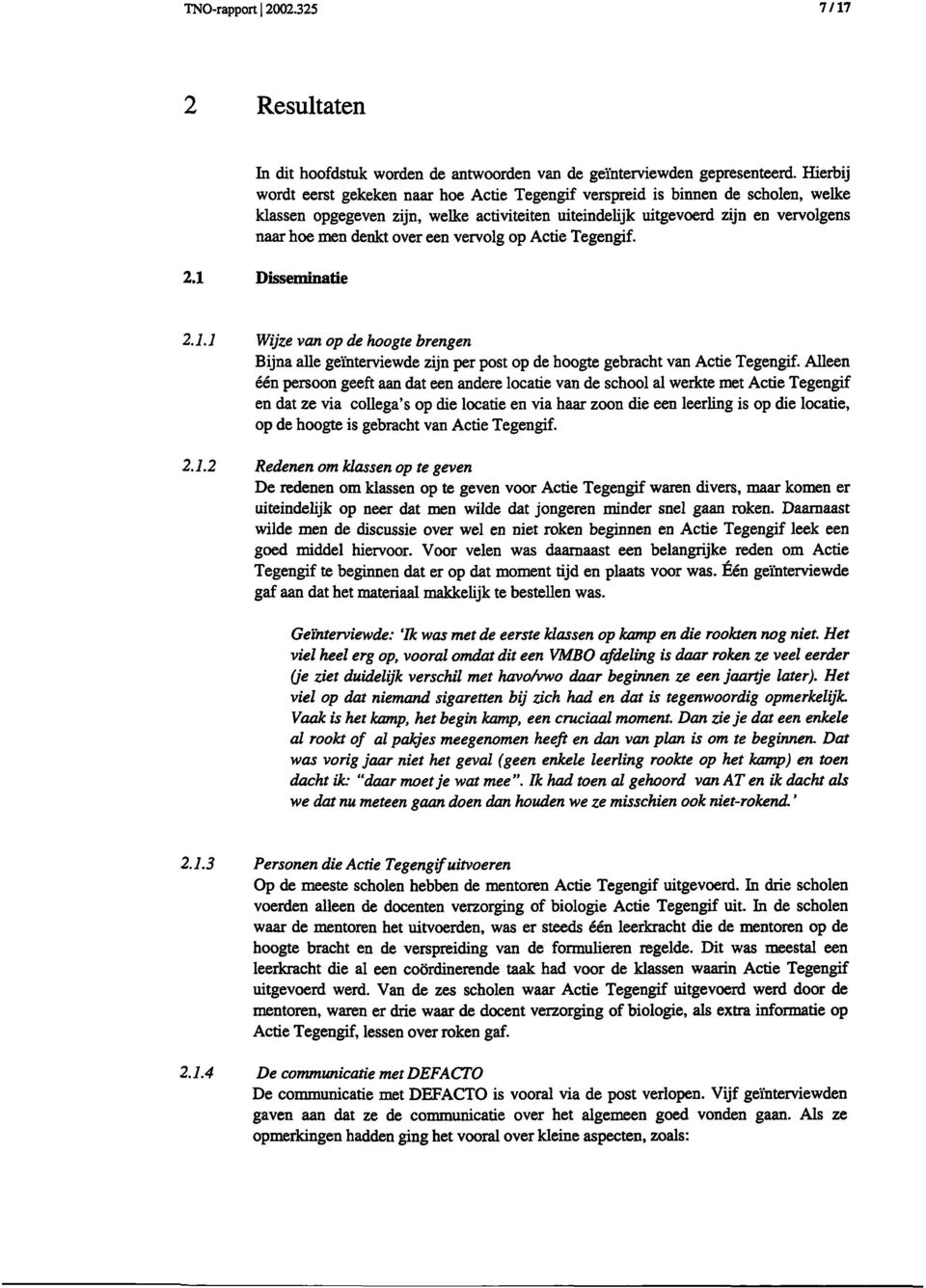 een vervolg op Actie Tegengif. 2.1 Disseminatie 2.1.1 Wijze van op de hoogte brengen Bijna alle geïnterviewde zijn per post op de hoogte gebracht van Actie Tegengif.