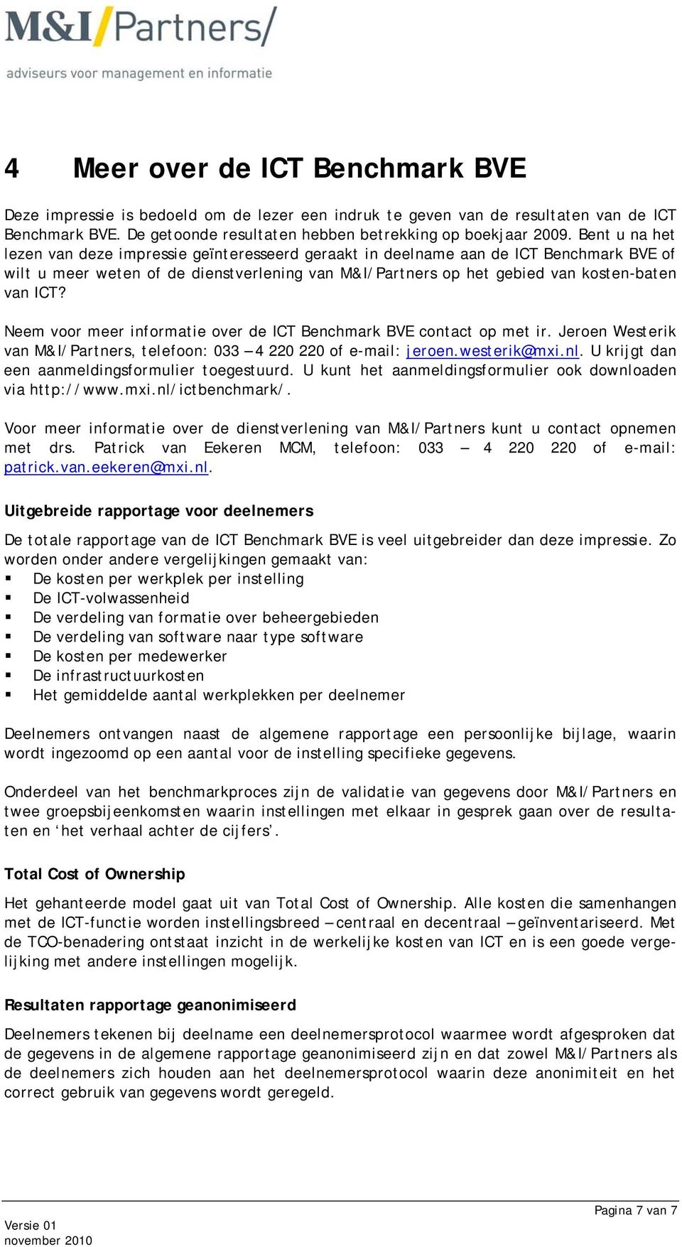 Neem voor meer informatie over de ICT Benchmark BVE contact op met ir. Jeroen Westerik van M&I/Partners, telefoon: 033 4 220 220 of e-mail: jeroen.westerik@mxi.nl.