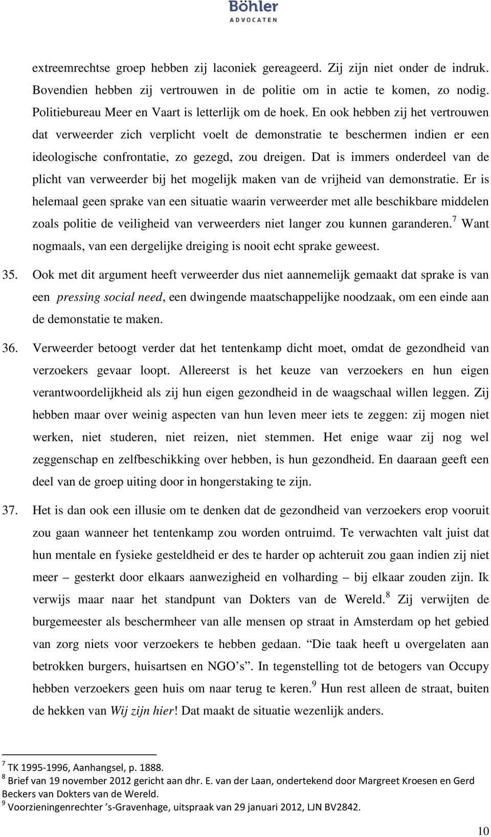 En ook hebben zij het vertrouwen dat verweerder zich verplicht voelt de demonstratie te beschermen indien er een ideologische confrontatie, zo gezegd, zou dreigen.