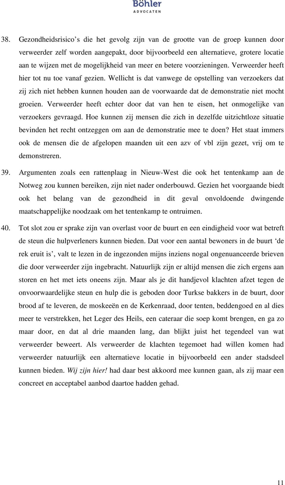 Wellicht is dat vanwege de opstelling van verzoekers dat zij zich niet hebben kunnen houden aan de voorwaarde dat de demonstratie niet mocht groeien.