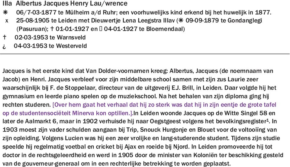 het eerste kind dat Van Dolder-voornamen kreeg: Albertus, Jacques (de noemnaam van Jacob) en Henri. Jacques verbleef voor zijn middelbare school samen met zijn zus Laurie zeer waarschijnlijk bij F.