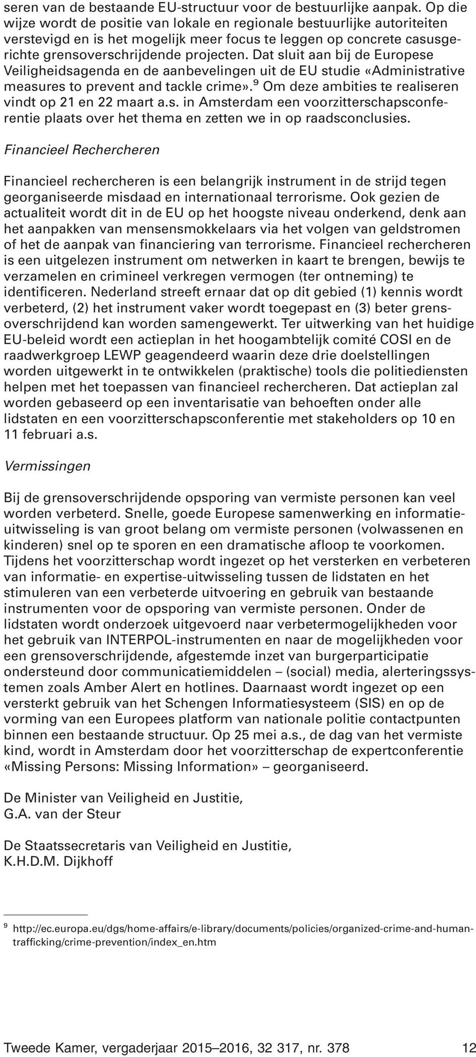 Dat sluit aan bij de Europese Veiligheidsagenda en de aanbevelingen uit de EU studie «Administrative measures to prevent and tackle crime». 9 Om deze ambities te realiseren vindt op 21 en 22 maart a.