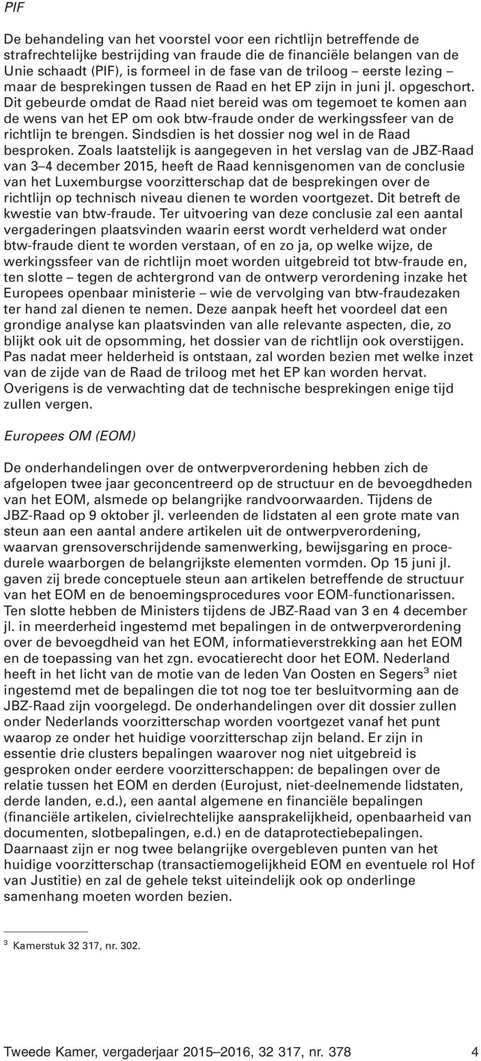 Dit gebeurde omdat de Raad niet bereid was om tegemoet te komen aan de wens van het EP om ook btw-fraude onder de werkingssfeer van de richtlijn te brengen.