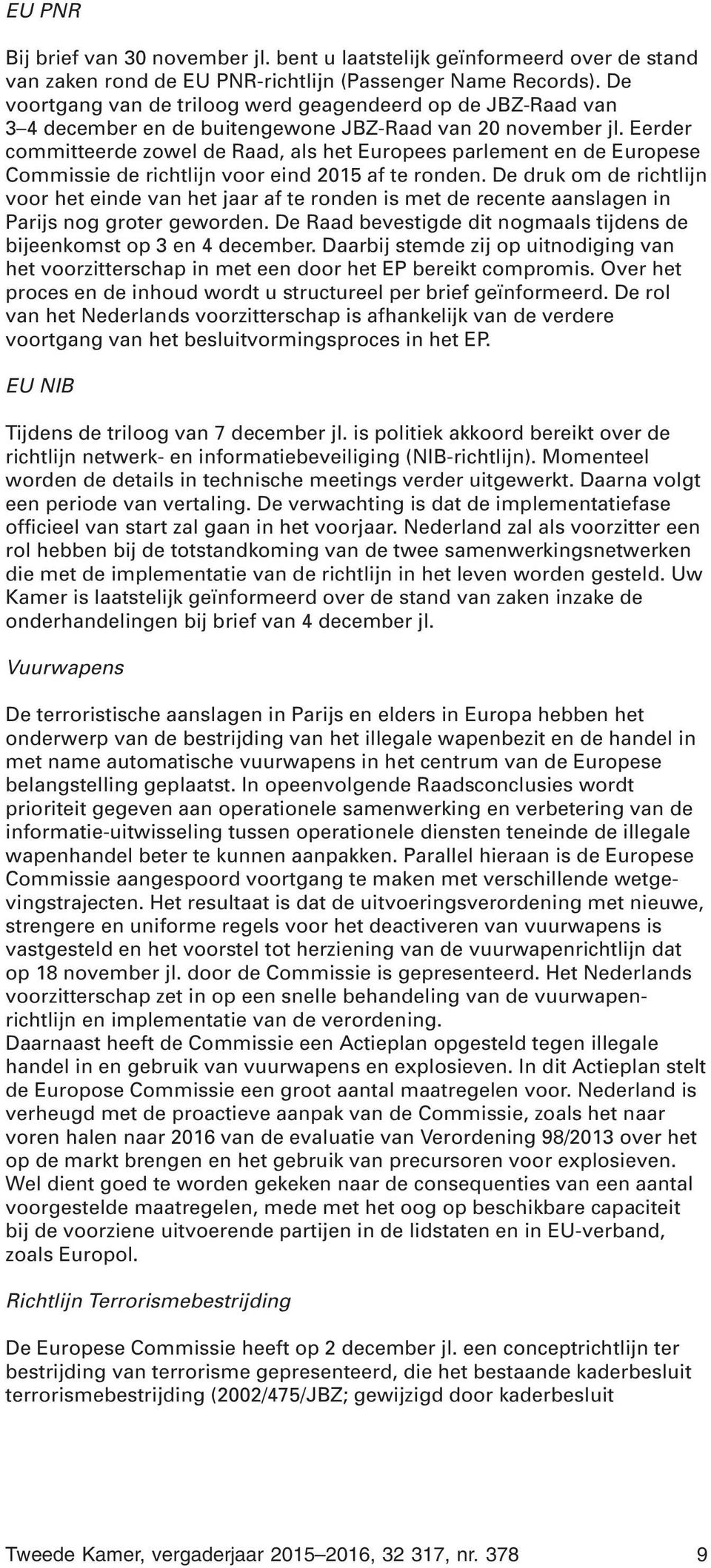 Eerder committeerde zowel de Raad, als het Europees parlement en de Europese Commissie de richtlijn voor eind 2015 af te ronden.