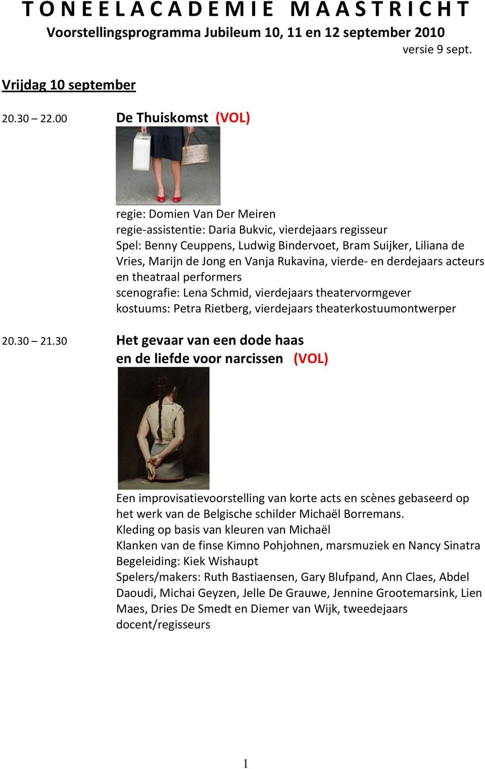 Vanja Rukavina, vierde- en derdejaars acteurs en theatraal performers scenografie: Lena Schmid, vierdejaars theatervormgever kostuums: Petra Rietberg, vierdejaars theaterkostuumontwerper 20.30 21.