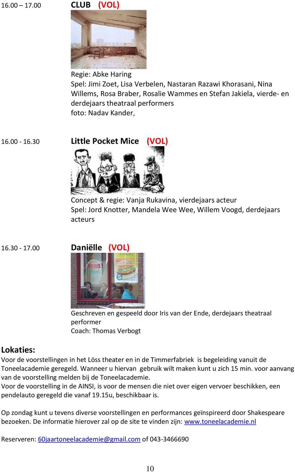 foto: Nadav Kander, 16.00-16.30 Little Pocket Mice (VOL) Concept & regie: Vanja Rukavina, vierdejaars acteur Spel: Jord Knotter, Mandela Wee Wee, Willem Voogd, derdejaars acteurs 16.30-17.