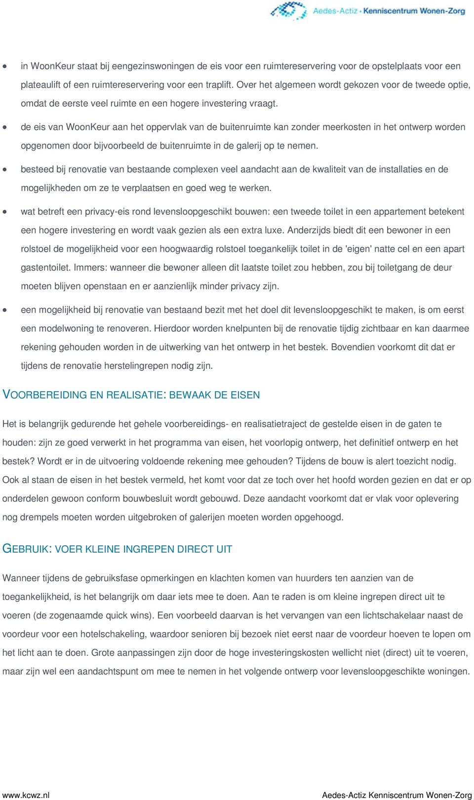 de eis van WoonKeur aan het oppervlak van de buitenruimte kan zonder meerkosten in het ontwerp worden opgenomen door bijvoorbeeld de buitenruimte in de galerij op te nemen.