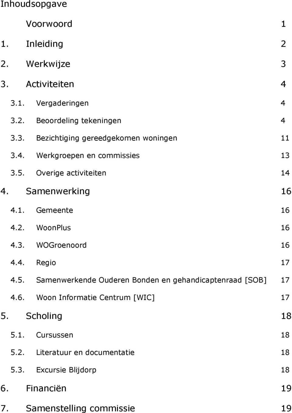 5. Samenwerkende Ouderen Bonden en gehandicaptenraad [SOB] 17 4.6. Woon Informatie Centrum [WIC] 17 5. Scholing 18 5.1. Cursussen 18 5.2.