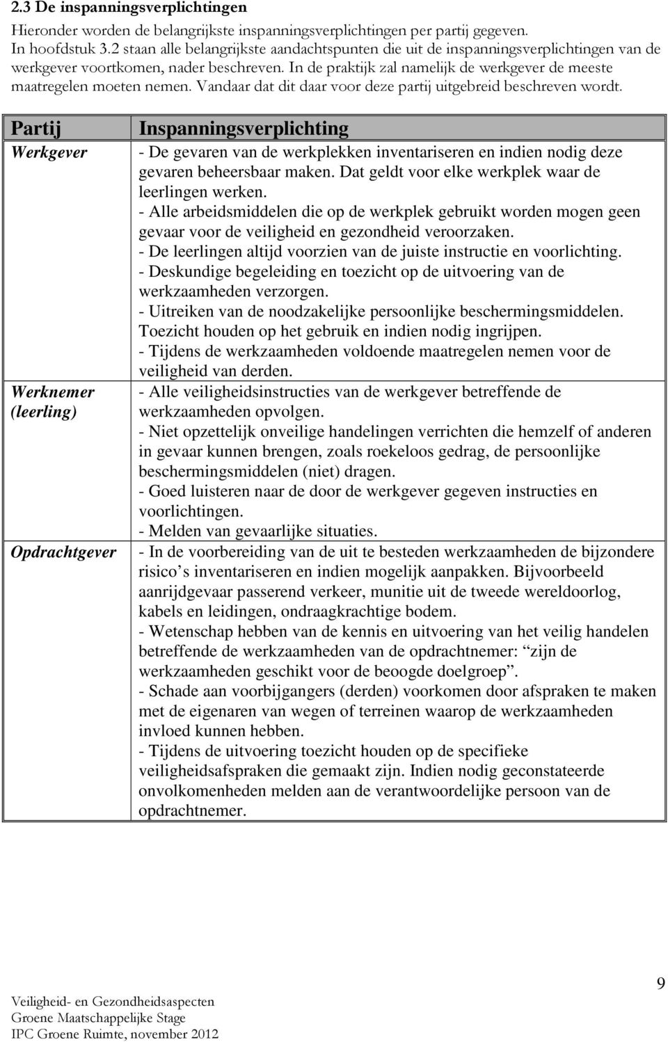 In de praktijk zal namelijk de werkgever de meeste maatregelen moeten nemen. Vandaar dat dit daar voor deze partij uitgebreid beschreven wordt.