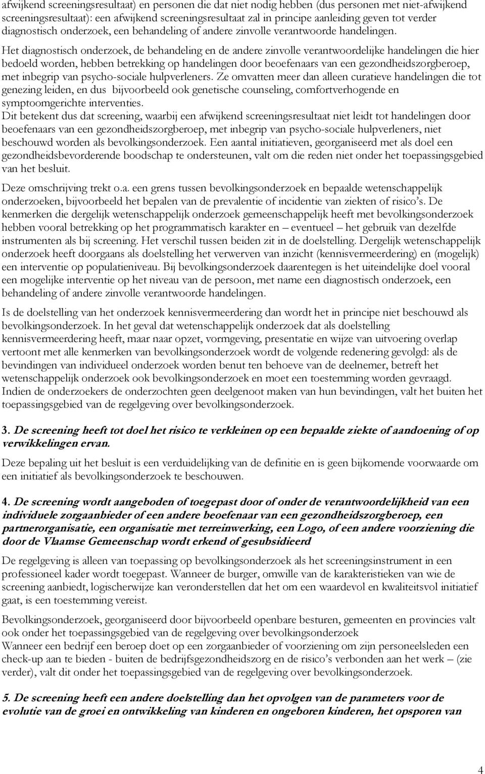 Het diagnostisch onderzoek, de behandeling en de andere zinvolle verantwoordelijke handelingen die hier bedoeld worden, hebben betrekking op handelingen door beoefenaars van een