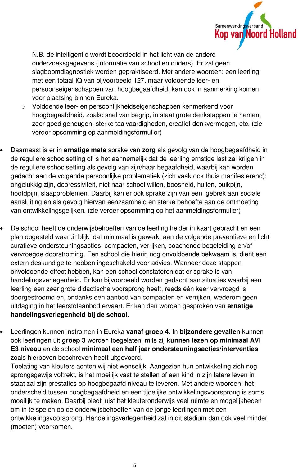 Voldoende leer- en persoonlijkheidseigenschappen kenmerkend voor hoogbegaafdheid, zoals: snel van begrip, in staat grote denkstappen te nemen, zeer goed geheugen, sterke taalvaardigheden, creatief