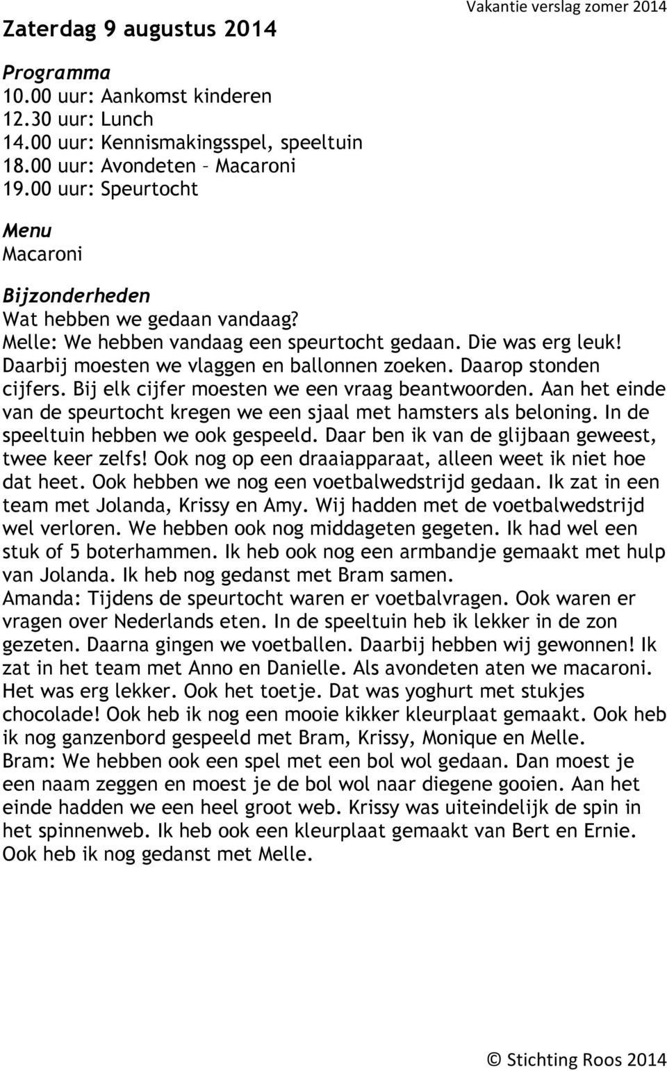 Daarop stonden cijfers. Bij elk cijfer moesten we een vraag beantwoorden. Aan het einde van de speurtocht kregen we een sjaal met hamsters als beloning. In de speeltuin hebben we ook gespeeld.