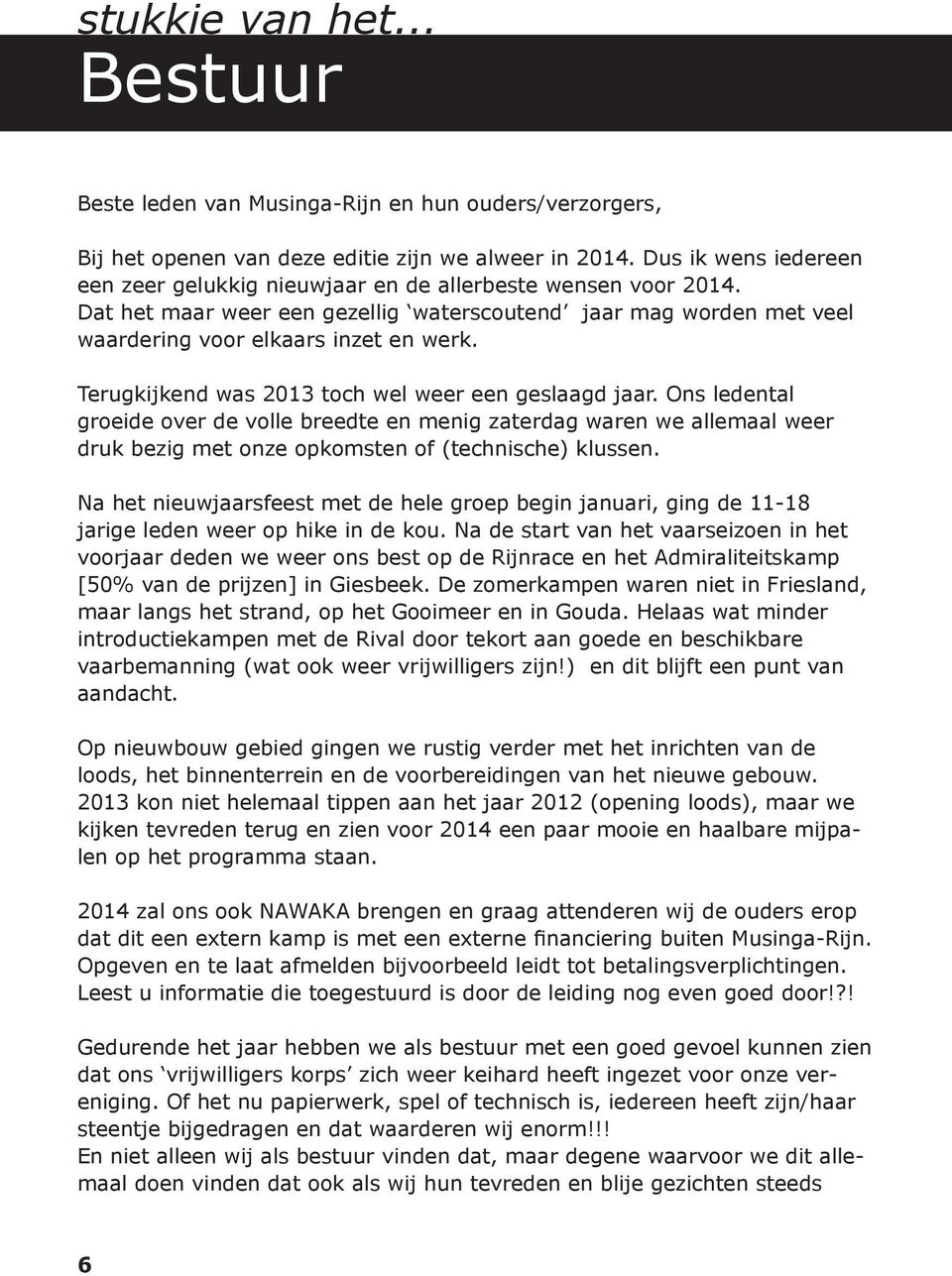 Terugkijkend was 2013 toch wel weer een geslaagd jaar. Ons ledental groeide over de volle breedte en menig zaterdag waren we allemaal weer druk bezig met onze opkomsten of (technische) klussen.