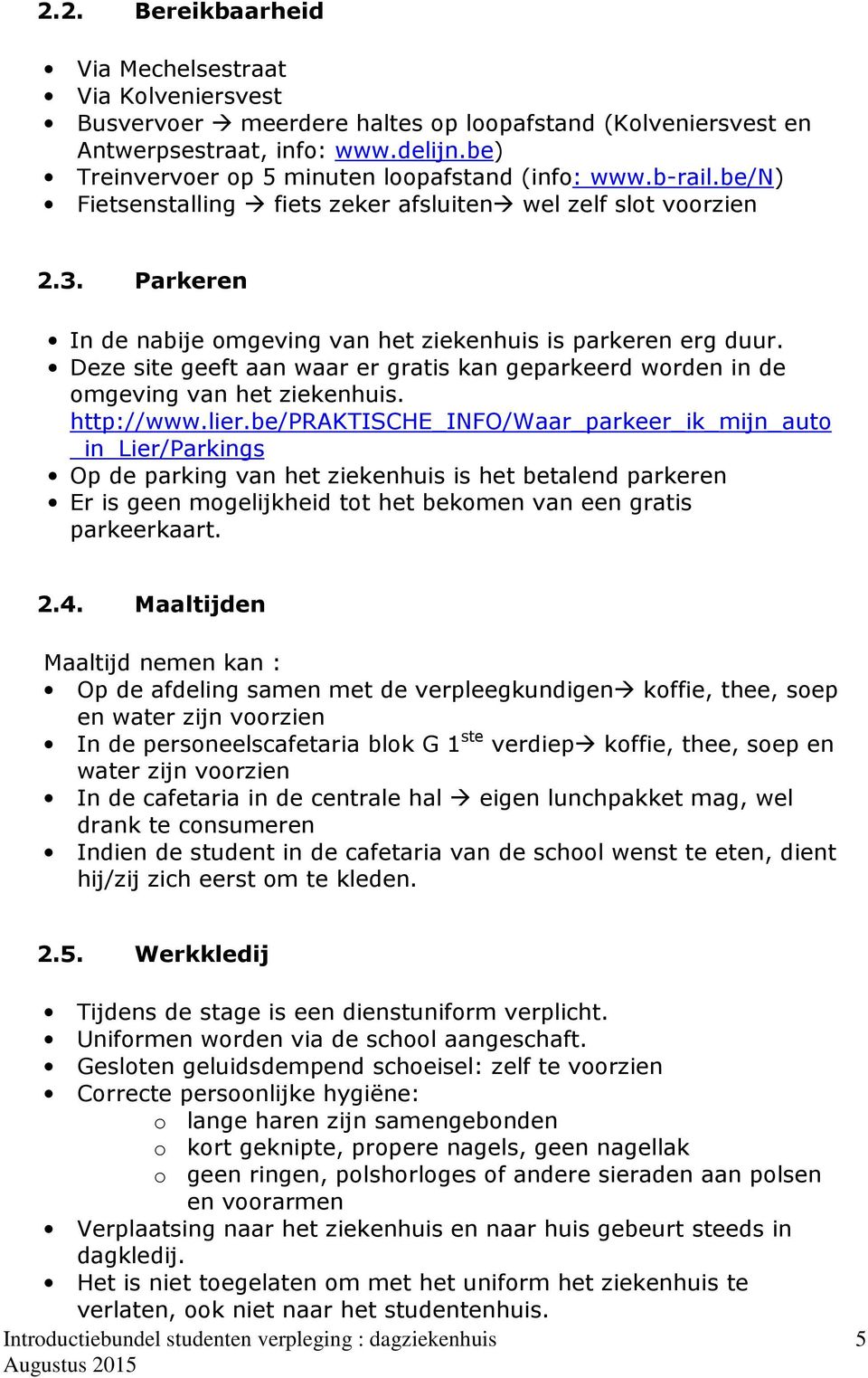 Parkeren In de nabije omgeving van het ziekenhuis is parkeren erg duur. Deze site geeft aan waar er gratis kan geparkeerd worden in de omgeving van het ziekenhuis. http://www.lier.