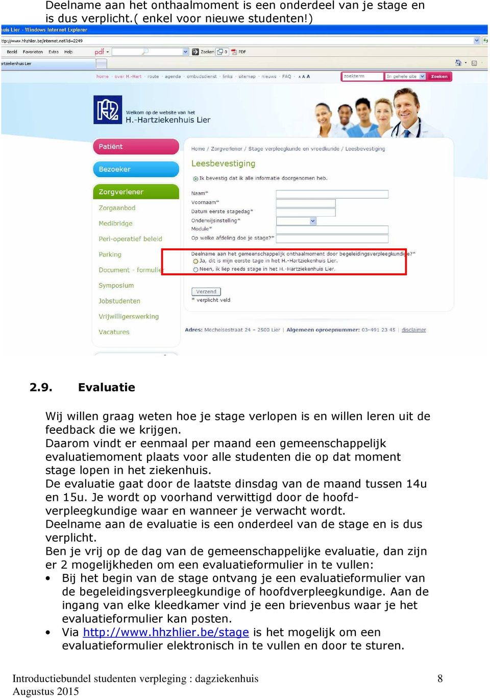 Daarom vindt er eenmaal per maand een gemeenschappelijk evaluatiemoment plaats voor alle studenten die op dat moment stage lopen in het ziekenhuis.