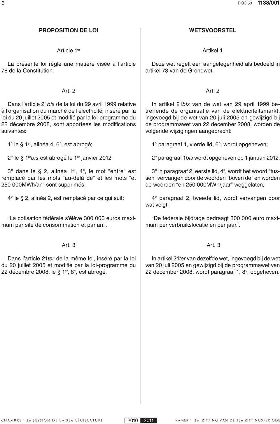 Dans l article 21bis de la loi du 29 avril 1999 relative à l organisation du marché de l électricité, inséré par la loi du 20 juillet 2005 et modifi é par la loi-programme du 22 décembre 2008, sont