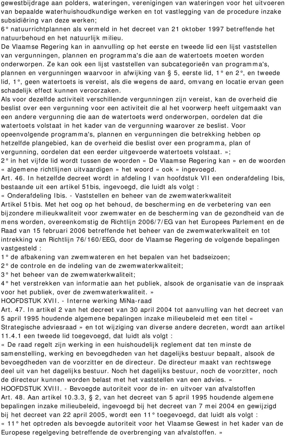 De Vlaamse Regering kan in aanvulling op het eerste en tweede lid een lijst vaststellen van vergunningen, plannen en programma's die aan de watertoets moeten worden onderworpen.