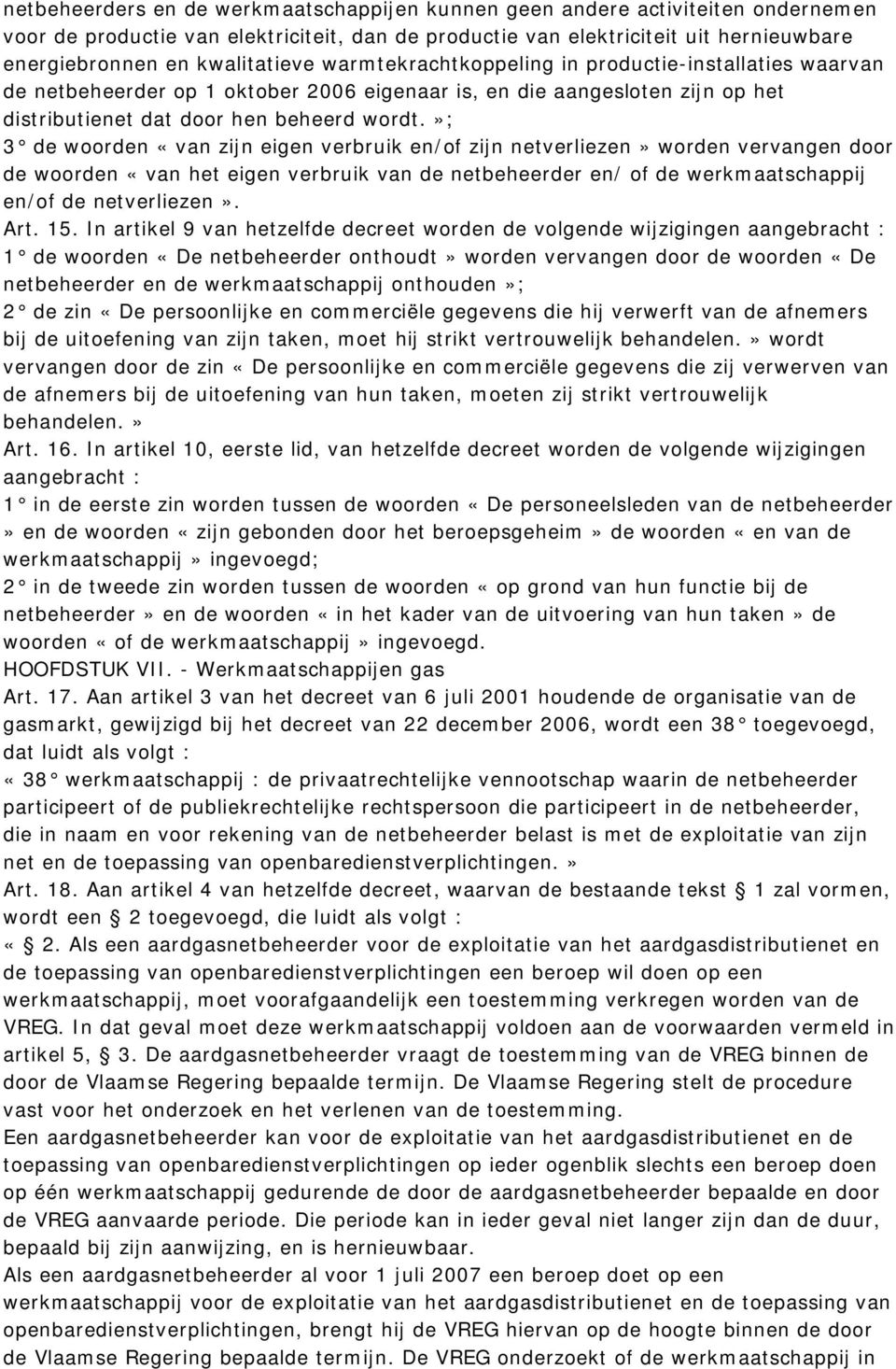 »; 3 de woorden «van zijn eigen verbruik en/of zijn netverliezen» worden vervangen door de woorden «van het eigen verbruik van de netbeheerder en/ of de werkmaatschappij en/of de netverliezen». Art.