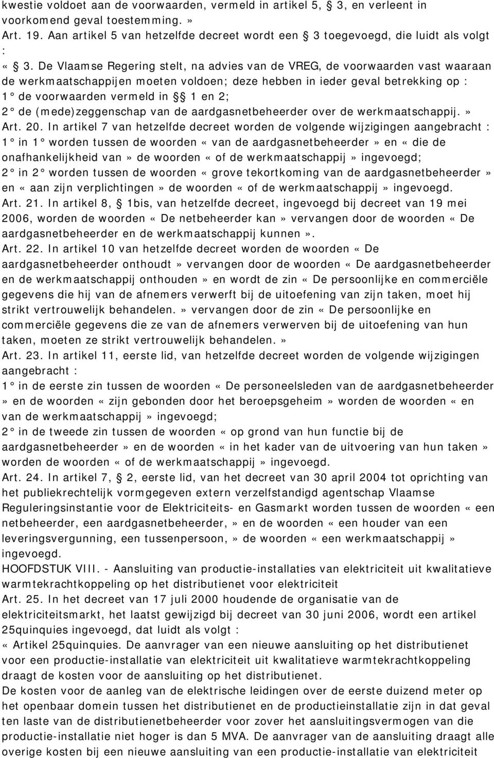 De Vlaamse Regering stelt, na advies van de VREG, de voorwaarden vast waaraan de werkmaatschappijen moeten voldoen; deze hebben in ieder geval betrekking op : 1 de voorwaarden vermeld in 1 en 2; 2 de