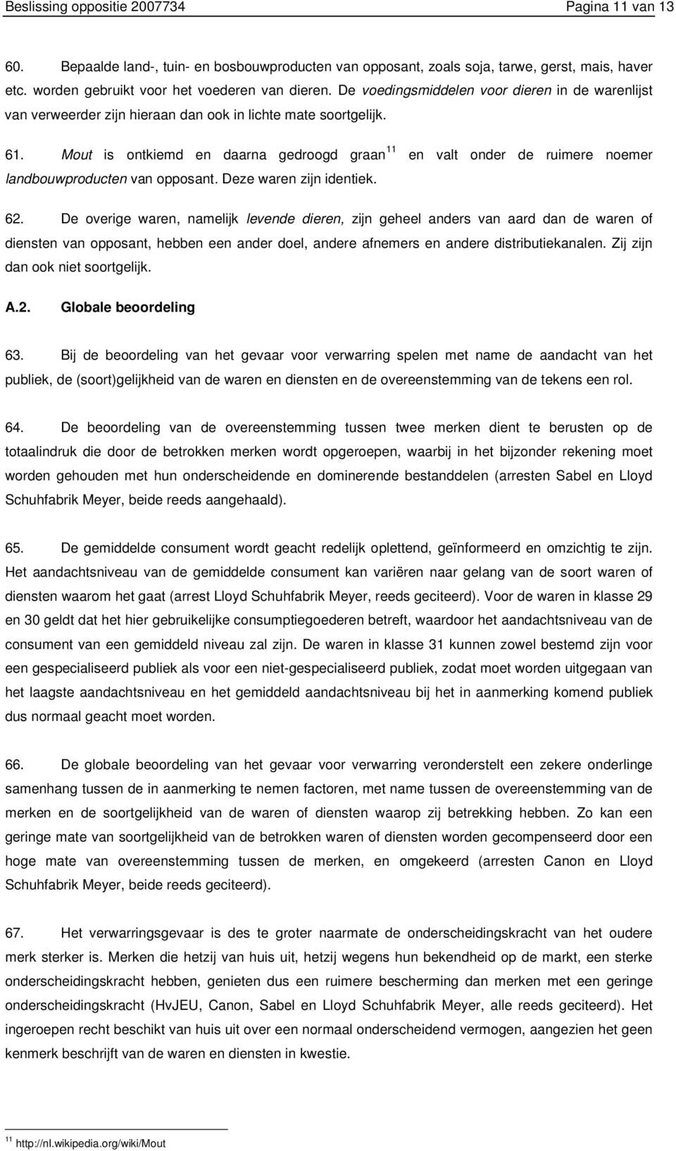 Mout is ontkiemd en daarna gedroogd graan 11 en valt onder de ruimere noemer landbouwproducten van opposant. Deze waren zijn identiek. 62.