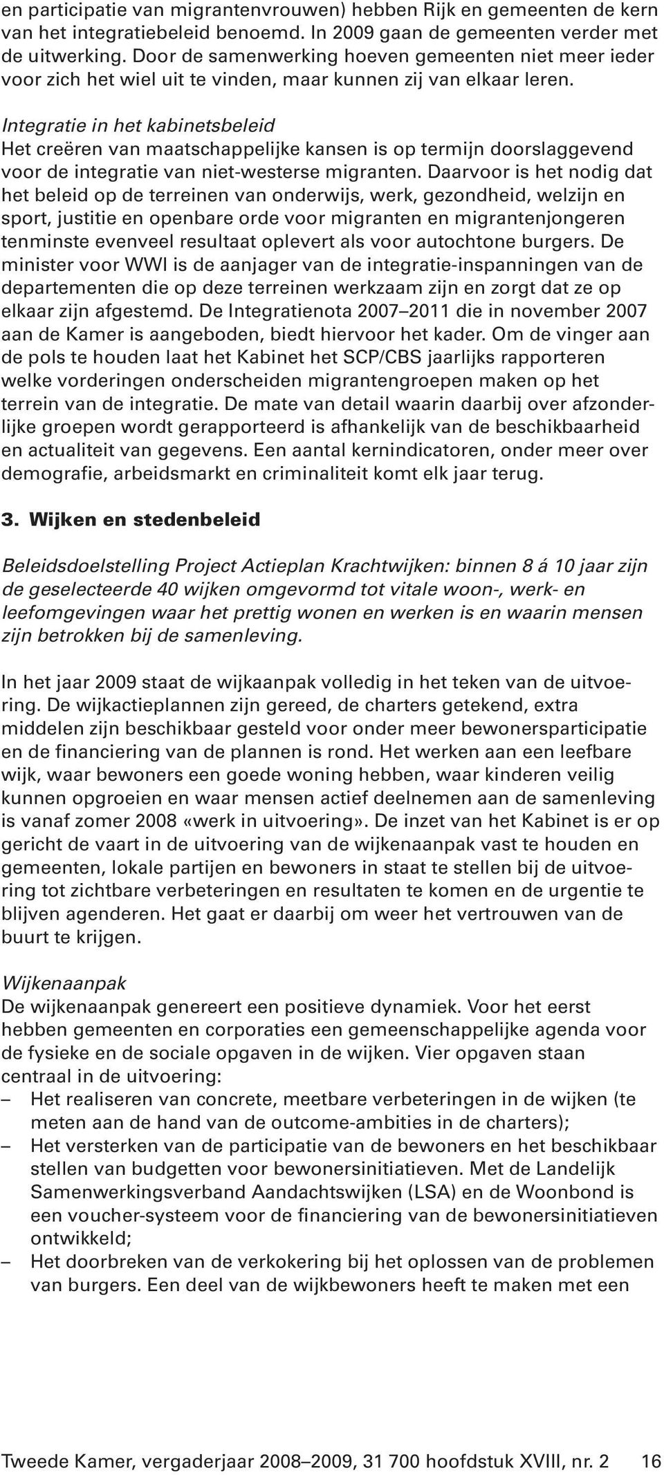 Integratie in het kabinetsbeleid Het creëren van maatschappelijke kansen is op termijn doorslaggevend voor de integratie van niet-westerse migranten.