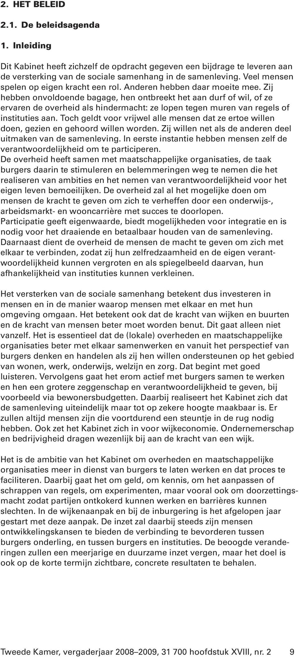 Zij hebben onvoldoende bagage, hen ontbreekt het aan durf of wil, of ze ervaren de overheid als hindermacht: ze lopen tegen muren van regels of instituties aan.